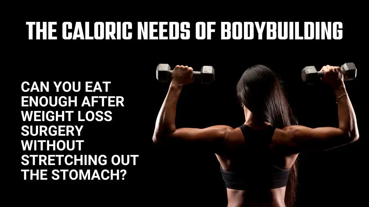 The Caloric Needs of Bodybuilding: Can You Eat Enough After Weight Loss Surgery Without Stretching Out the Stomach?